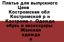 Платье для выпускного › Цена ­ 1 000 - Костромская обл., Костромской р-н, Кострома г. Одежда, обувь и аксессуары » Женская одежда и обувь   . Костромская обл.